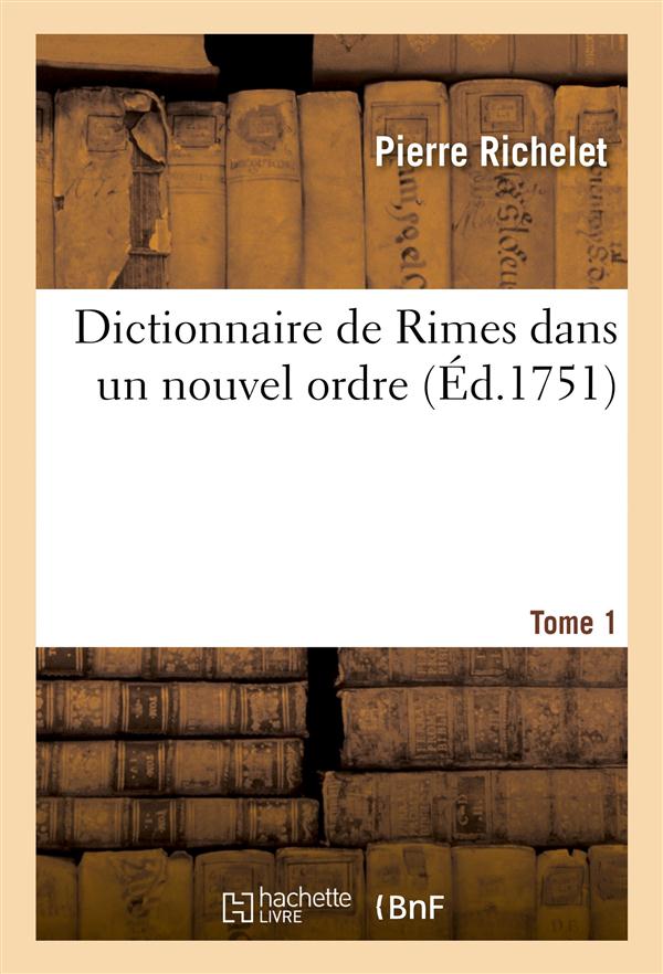 DICTIONNAIRE DE RIMES DANS UN NOUVEL ORDRE. T. 1