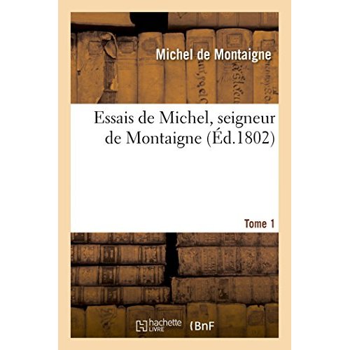 ESSAIS DE MICHEL, SEIGNEUR DE MONTAIGNE. T. 1