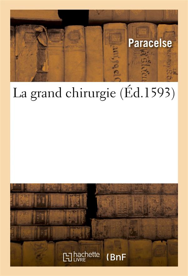 LA GRAND CHIRURGIE DE PHILIPPE AOREOLE THEOPHRASTE PARACELSE