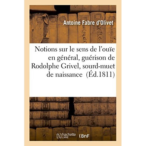 NOTIONS SUR LE SENS DE L'OUIE EN GENERAL, GUERISON DE RODOLPHE GRIVEL, SOURD-MUET DE NAISSANCE