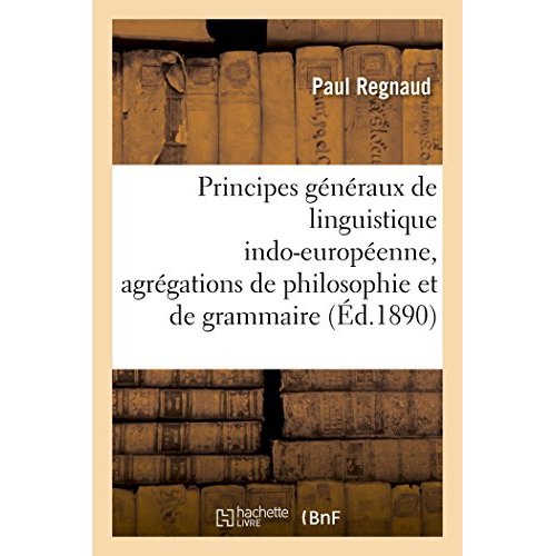 PRINCIPES GENERAUX DE LINGUISTIQUE INDO-EUROPEENNE, AGREGATIONS DE PHILOSOPHIE ET DE GRAMMAIRE