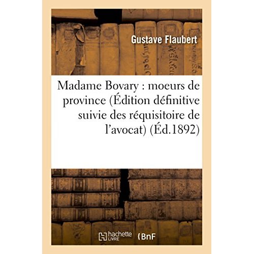 MADAME BOVARY : MOEURS DE PROVINCE EDITION DEFINITIVE SUIVIE DES REQUISITOIRE DE L'AVOCAT