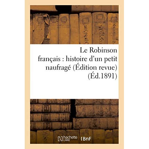LE ROBINSON FRANCAIS : HISTOIRE D'UN PETIT NAUFRAGE EDITION REVUE