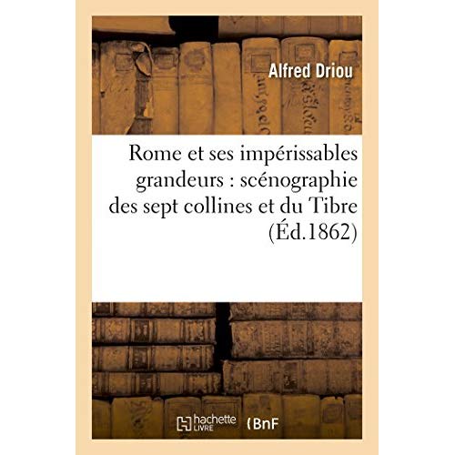 ROME ET SES IMPERISSABLES GRANDEURS : SCENOGRAPHIE DES SEPT COLLINES ET DU TIBRE