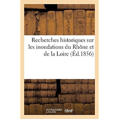 RECHERCHES HISTORIQUES SUR LES INONDATIONS DU RHONE ET DE LA LOIRE