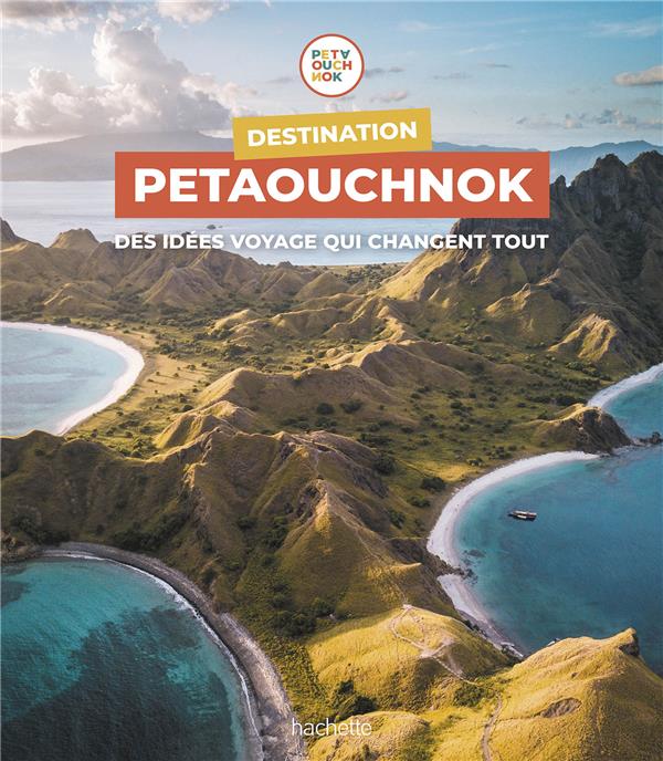 DESTINATION PETAOUCHNOK - DES IDEES VOYAGE QUI CHANGENT TOUT