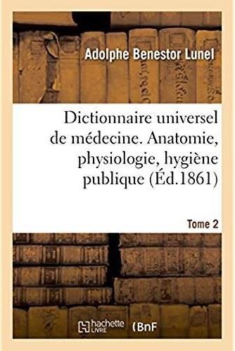 DICTIONNAIRE UNIVERSEL DE MEDECINE COMPRENANT L'ANATOMIE, LA PHYSIOLOGIE, L'HYGIENE PUBLIQUE