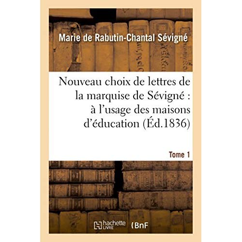 NOUVEAU CHOIX DE LETTRES DE LA MARQUISE DE SEVIGNE : A L'USAGE DES MAISONS D'EDUCATION. TOME 1 - ET