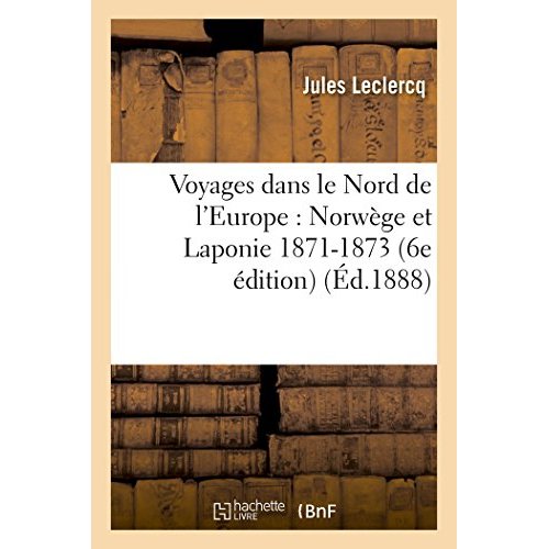 VOYAGES DANS LE NORD DE L'EUROPE : NORWEGE ET LAPONIE 1871-1873 6E EDITION
