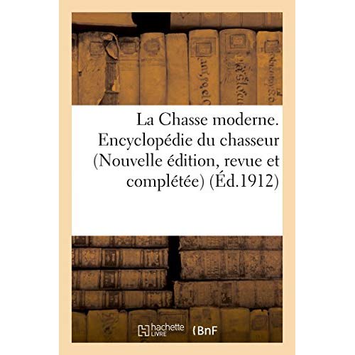 LA CHASSE MODERNE. ENCYCLOPEDIE DU CHASSEUR, NOUVELLE EDITION, REVUE ET COMPLETEE