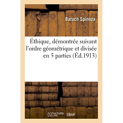 ETHIQUE, DEMONTREE SUIVANT L'ORDRE GEOMETRIQUE ET DIVISEE EN 5 PARTIES