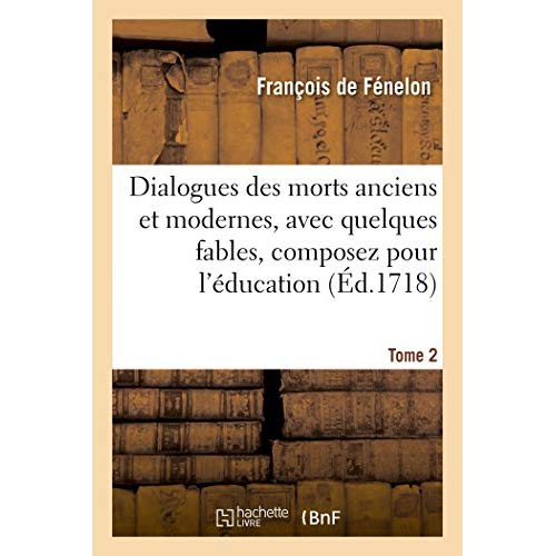 DIALOGUES DES MORTS ANCIENS ET MODERNES, AVEC QUELQUES FABLES, COMPOSEZ POUR  TOME 2 - L'EDUCATION D