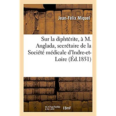 SUR LA DIPHTERITE, A M. ANGLADA, SECRETAIRE DE LA SOCIETE MEDICALE D'INDRE-ET-LOIRE