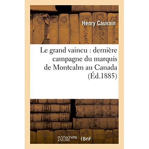 LE GRAND VAINCU : DERNIERE CAMPAGNE DU MARQUIS DE MONTCALM AU CANADA