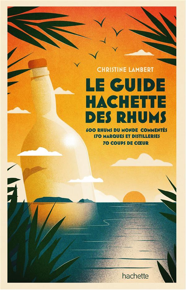 GUIDE HACHETTE DES RHUMS 2022 - 600 RHUMS DU MONDE COMMENTES, 170 MARQUES ET DISTILLERIES , 70 COUPS