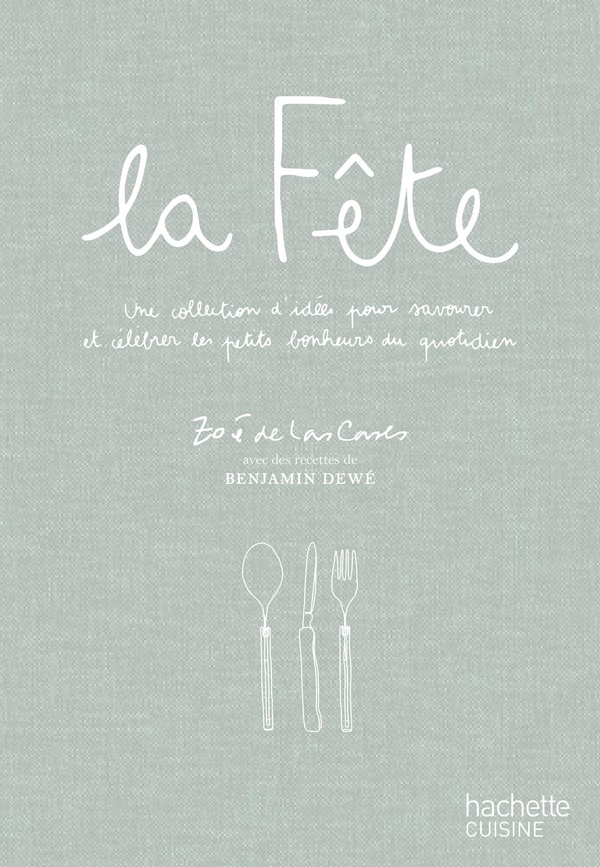 LA FETE - UNE COLLECTION D'IDEES POUR SAVOURER ET CELEBRER LES PETITS BONHEURS DU QUOTIDIEN