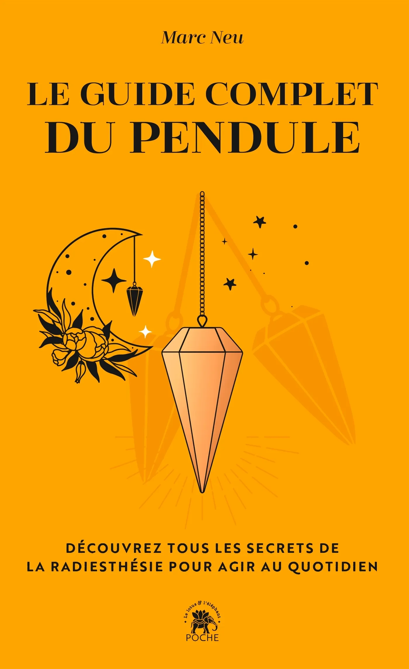 LE GUIDE COMPLET DU PENDULE - DECOUVREZ TOUS LES SECRETS DE LA RADIESTHESIE POUR AGIR AU QUOTIDIEN