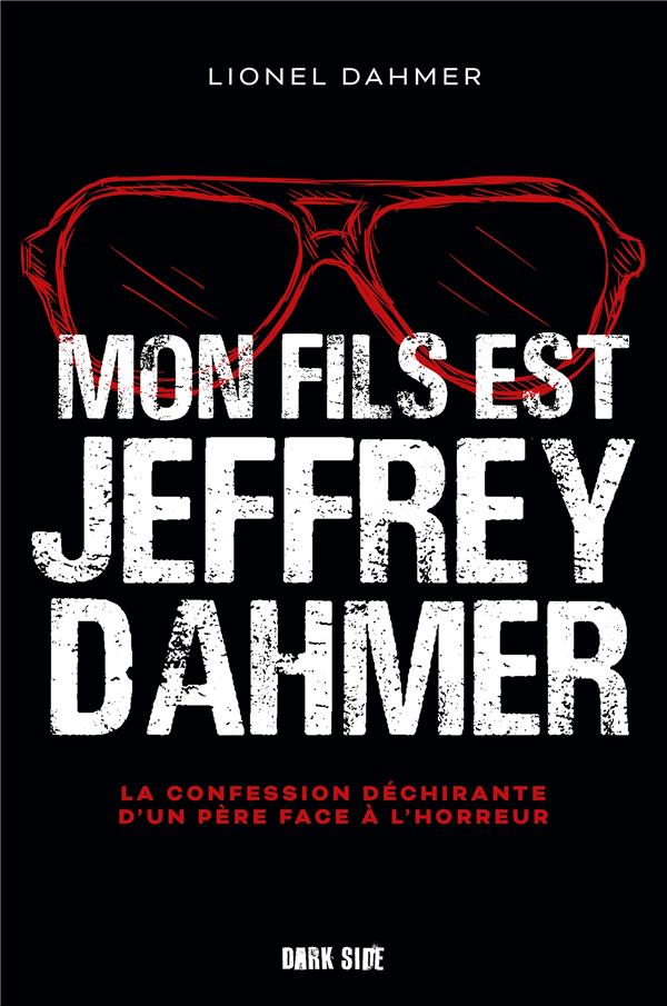 MON FILS EST JEFFREY DAHMER - LA CONFESSION DECHIRANTE D'UN PERE FACE A L'HORREUR