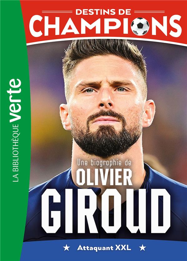 DESTINS DE CHAMPIONS - T09 - DESTINS DE CHAMPIONS 09 - UNE BIOGRAPHIE D'OLIVIER GIROUD