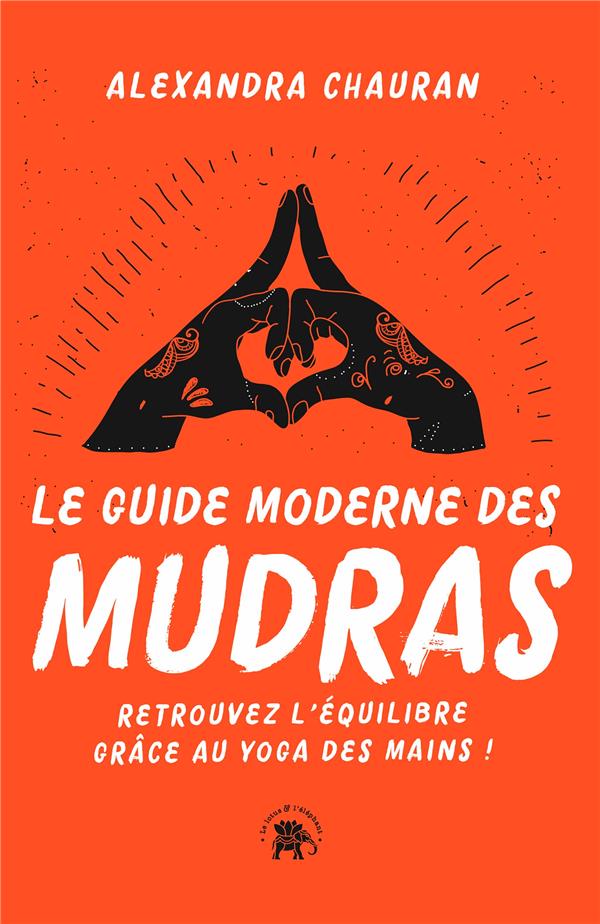 LE GUIDE MODERNE DES MUDRAS - RETROUVEZ L'EQUILIBRE GRACE AU YOGA DES MAINS !