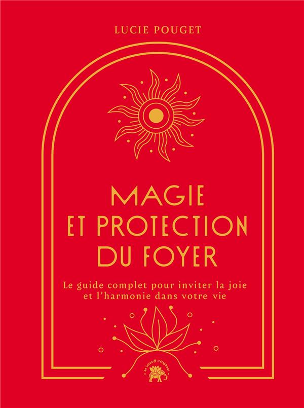 MAGIE ET PROTECTION DU FOYER - LE GUIDE COMPLET POUR INVITER LA JOIE ET L'HARMONIE DANS VOTRE VIE
