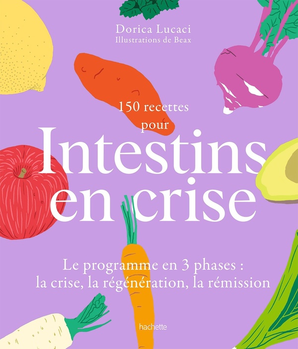 150 RECETTES POUR INTESTINS EN CRISE - LE PROGRAMME EN 3 PHASES : LA CRISE, LA REGENERATION, LA REMI