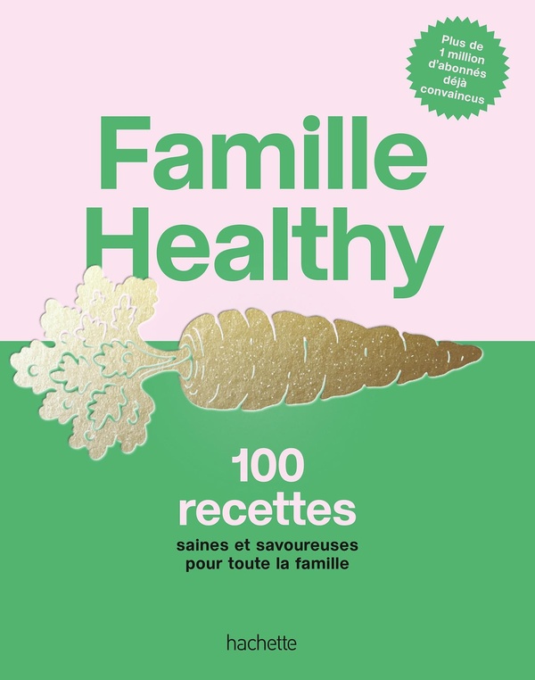 FAMILLE HEALTHY - 100 RECETTES SAINES ET SAVOUREUSES POUR TOUTE LA FAMILLE