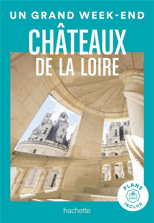 CHATEAUX DE LA LOIRE GUIDE UN GRAND WEEK-END