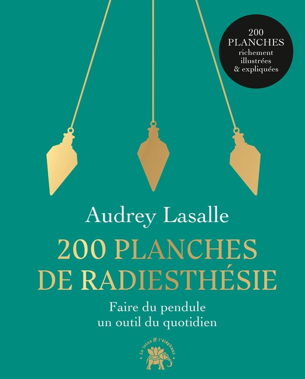 200 PLANCHES DE RADIESTHESIE - FAIRE DU PENDULE UN OUTIL QUOTIDIEN