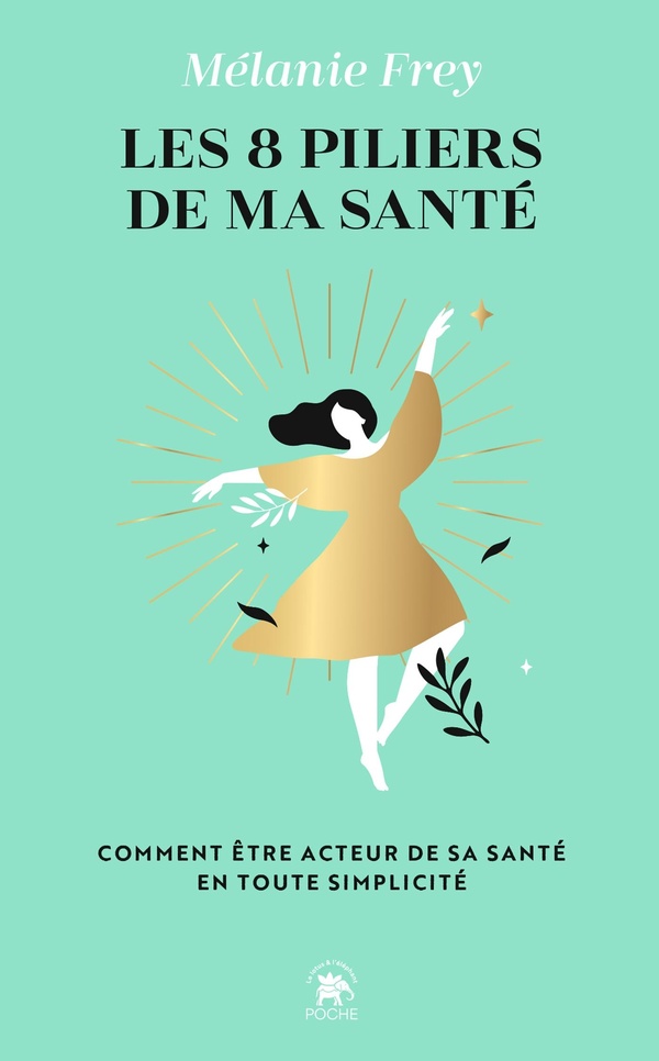 LES 8 PILIERS DE MA SANTE - COMMENT ETRE ACTEUR DE SA SANTE EN TOUTE SIMPLICITE