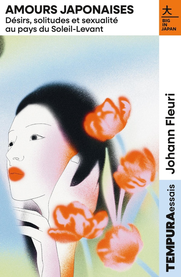 AMOURS JAPONAISES - DESIRS, SOLITUDES ET SEXUALITE AU PAYS DU SOLEIL-LEVANT