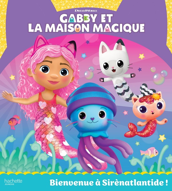 GABBY ET LA MAISON MAGIQUE - BIENVENUE A SIRENATLANTIDE ! - ALBUM D'HISTOIRE