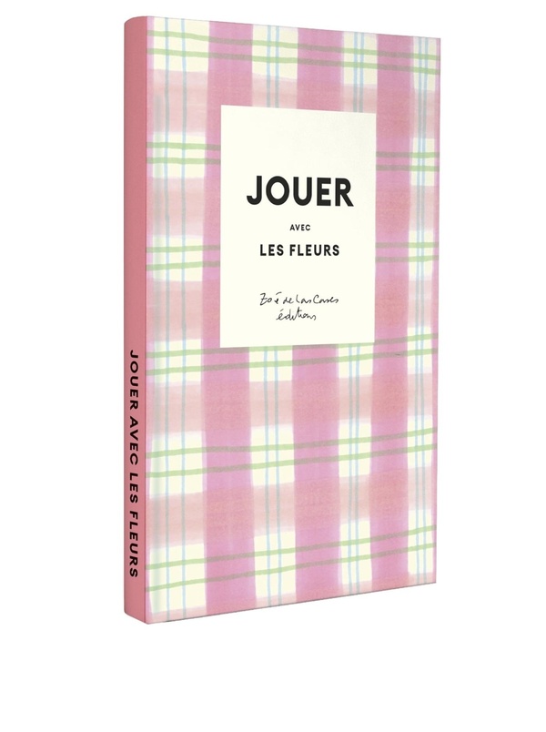 JOUER AVEC LES FLEURS - 10 DIY POUR FLEURIR ET EMBELLIR SON QUOTIDIEN AVEC ZOE DE LAS CASES