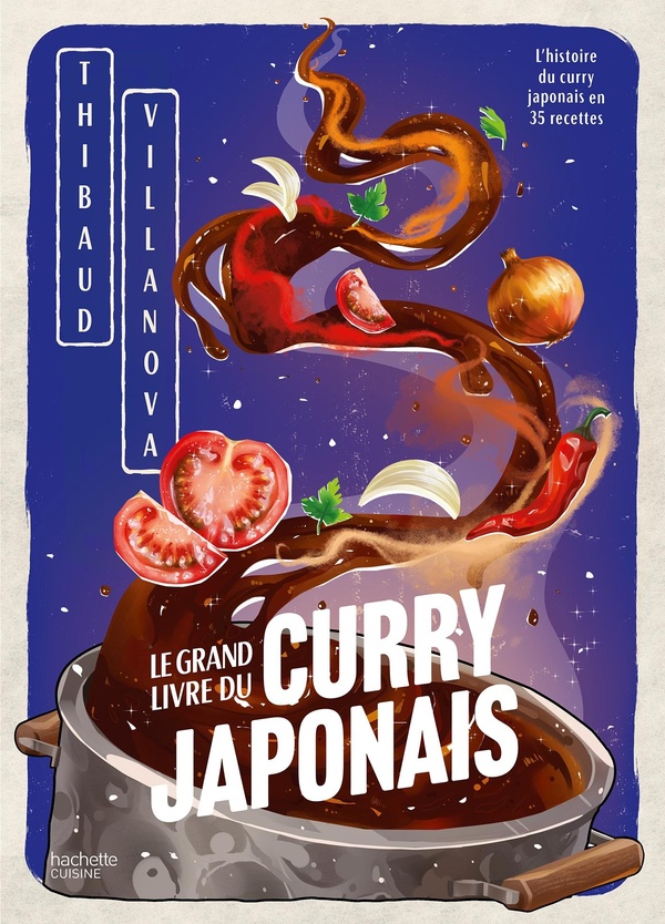 LE GRAND LIVRE DU CURRY JAPONAIS - L'HISTOIRE DU CURRY JAPONAIS EN 35 RECETTES