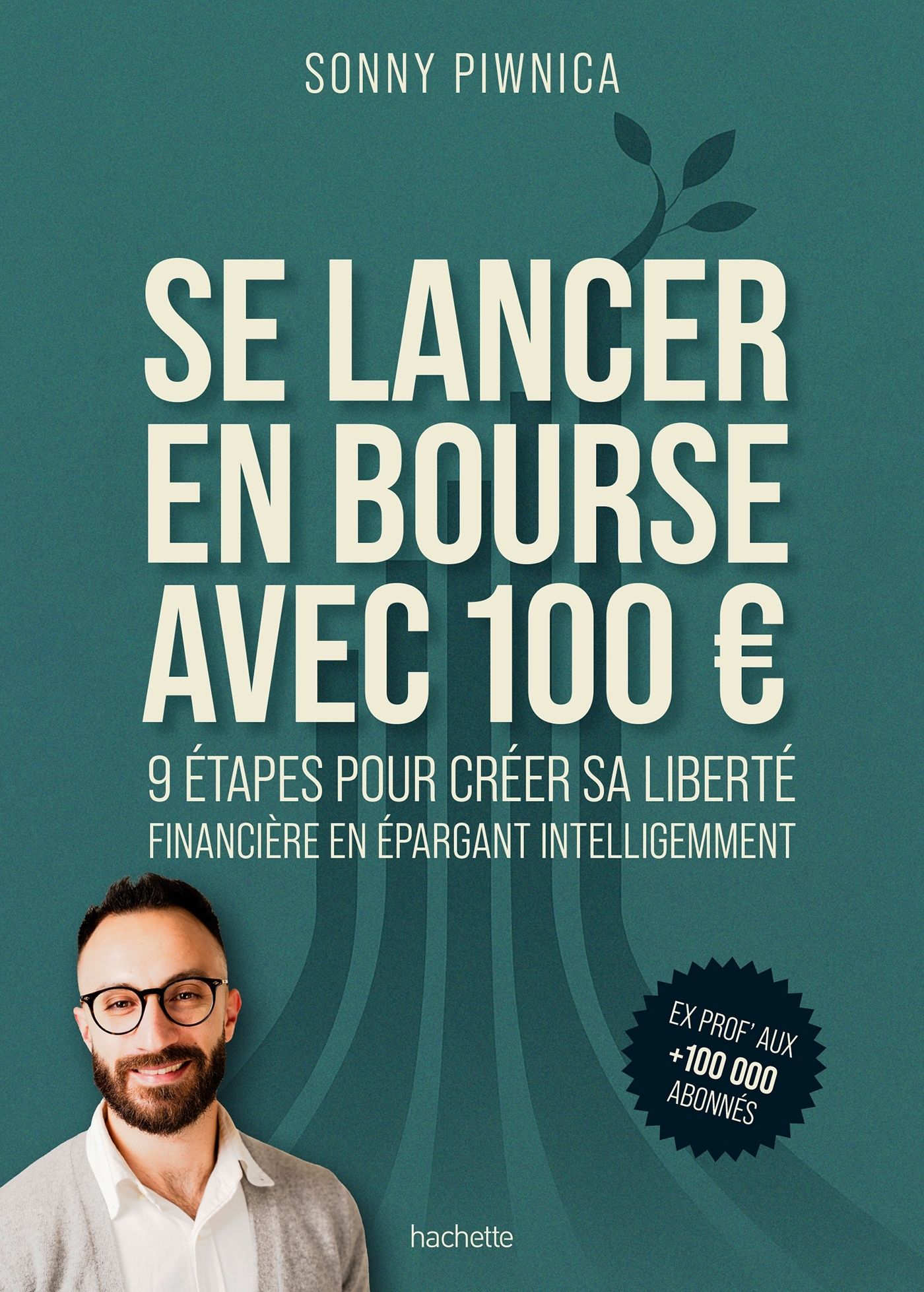 SE LANCER EN BOURSE AVEC 100 EUROS - 9 ETAPES POUR CREER SA LIBERTE FINANCIERE EN EPARGNANT INTELLIG