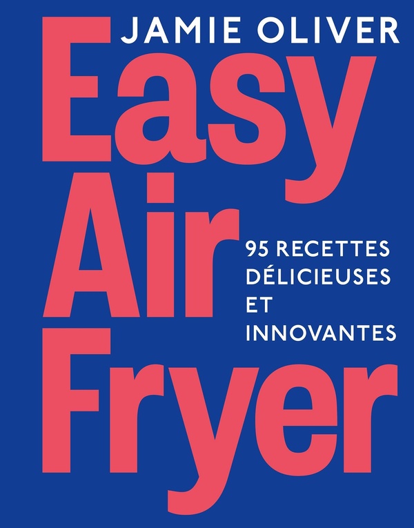 EASY AIR FRYER - 95 RECETTES DELICIEUSES ET INNOVANTES