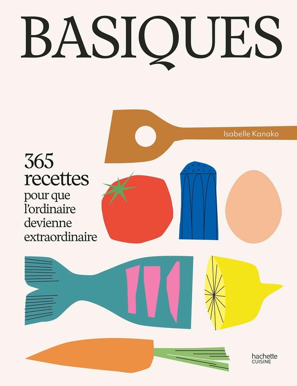 BASIQUES - 365 RECETTES POUR QUE L'ORDINAIRE DEVIENNE EXTRAORDINAIRE