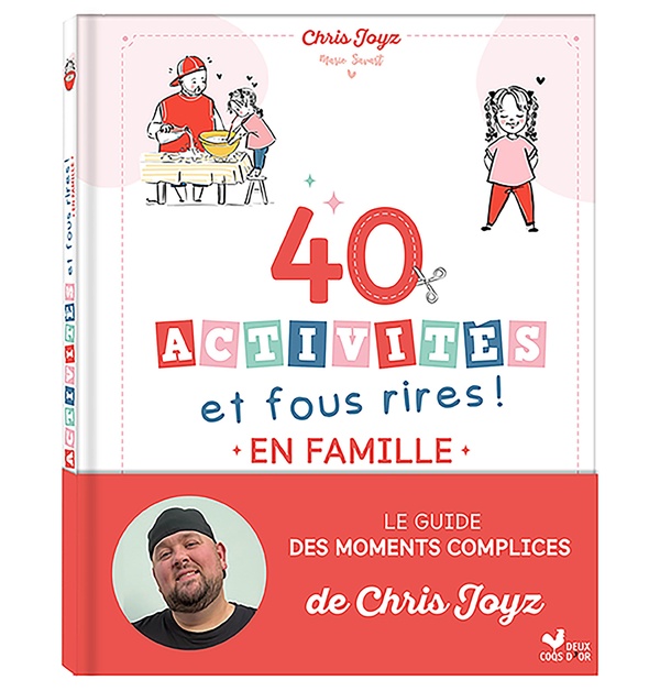 40 ACTIVITES ET FOUS RIRES EN FAMILLE - LE GUIDE DES MOMENTS COMPLICES DE CHRIS JOYZ