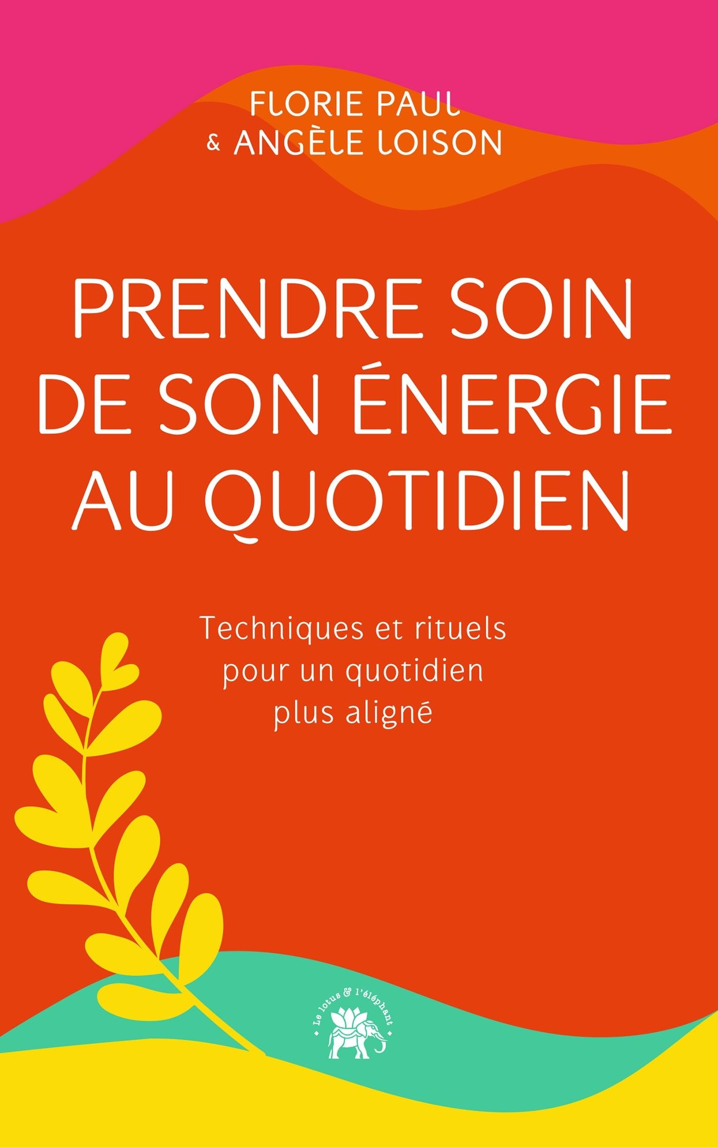 PRENDRE SOIN DE SON ENERGIE AU QUOTIDIEN - TECHNIQUES ET RITUELS POUR UN QUOTIDIEN PLUS ALIGNE