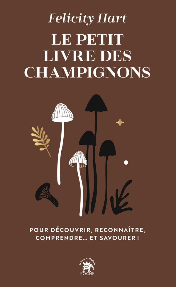 LE PETIT LIVRE DES CHAMPIGNONS - POUR DECOUVRIR, RECONNAITRE, COMPRENDRE... ET SAVOURER !