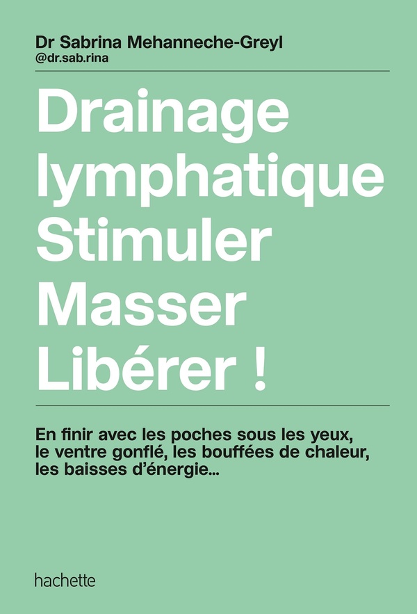 DRAINAGE LYMPHATIQUE, STIMULER, MASSER, LIBERER - EN FINIR AVEC LES POCHES SOUS LES EUX, LE VENTRE G