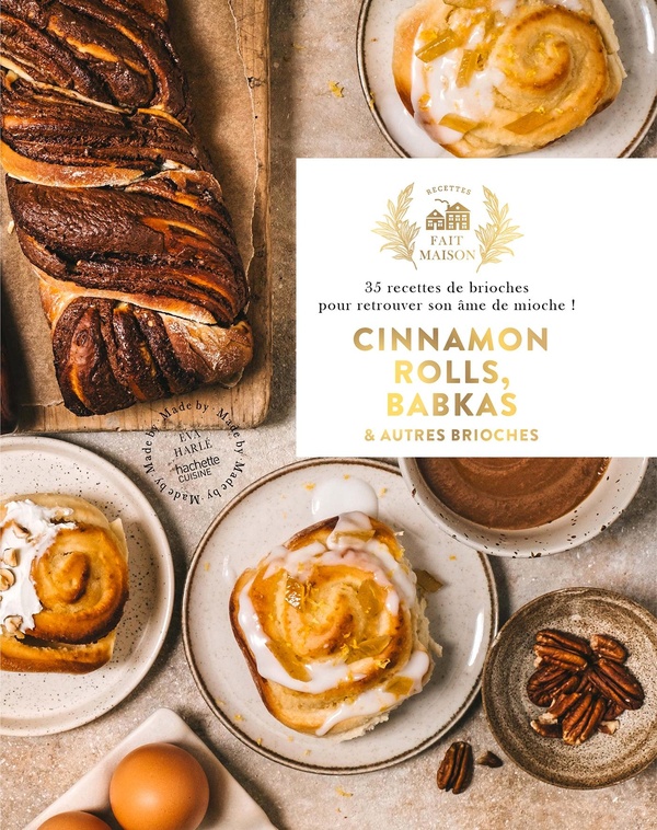 CINNAMON ROLLS, BABKAS & AUTRES BRIOCHES - 35 RECETTES DE BRIOCHES POUR RETROUVER SON AME DE MIOCHE
