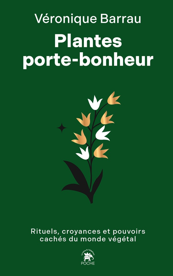 PLANTES PORTE-BONHEUR - RITUELS, CROYANCES ET POUVOIRS CACHES DU MONDE VEGETAL