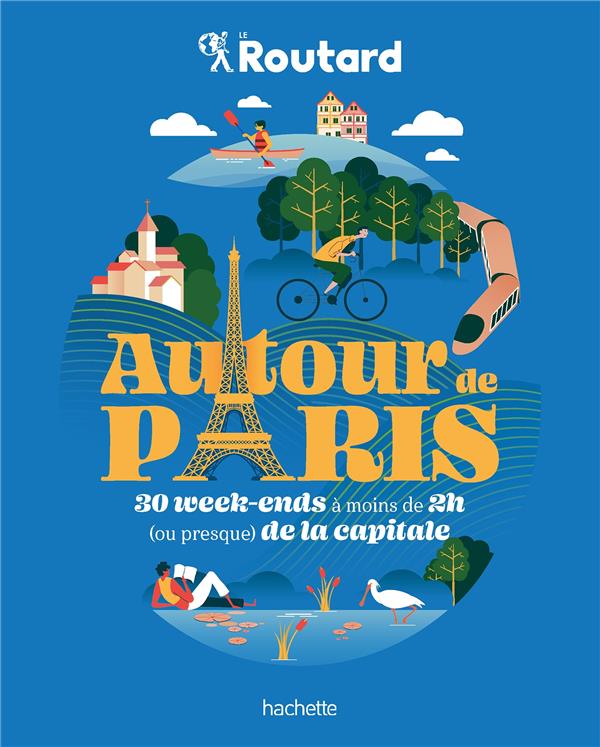 AUTOUR DE PARIS - 30 WEEK-ENDS A MOINS DE 2H (OU PREQUE) DE LA CAPITALE