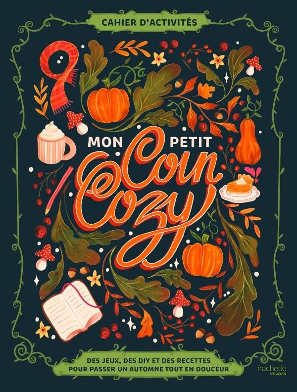 CAHIER D'ACTIVITES - MON PETIT COIN COZY - DES JEUX, DES DIY ET DES RECETTES POUR PASSER UN AUTOMNE