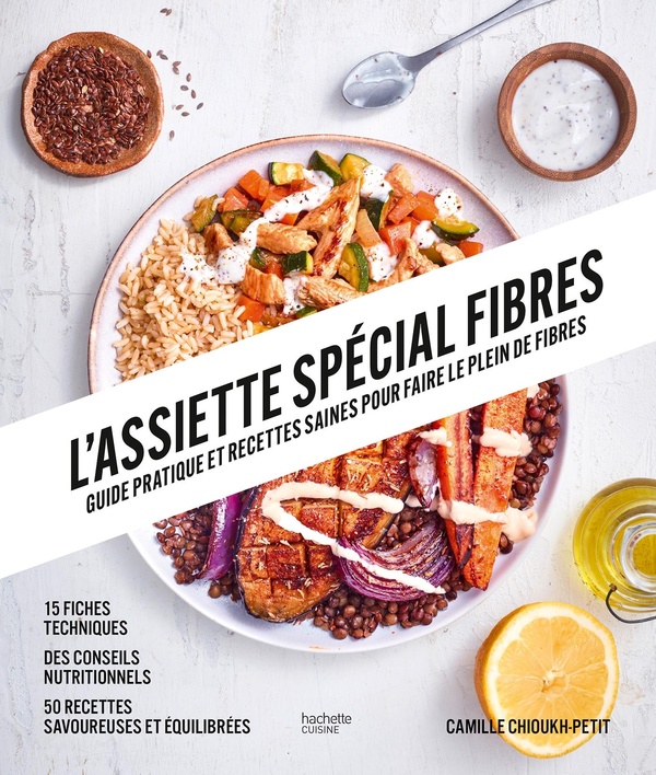 L'ASSIETTE SPECIAL FIBRES - GUIDE PRATIQUE ET RECETTES SAINES POUR FAIRE LE PLEIN DE FIBRES