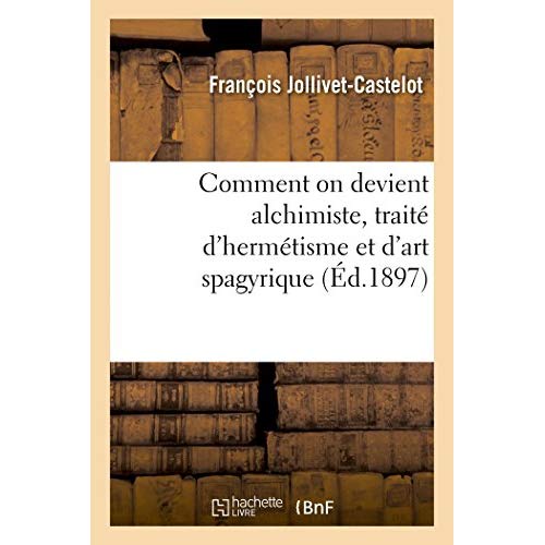 COMMENT ON DEVIENT ALCHIMISTE, TRAITE D'HERMETISME ET D'ART SPAGYRIQUE BASE SUR LES CLEFS DU TAROT
