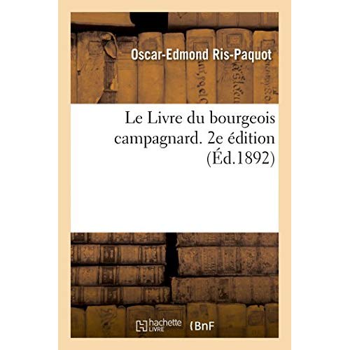 LE LIVRE DU BOURGEOIS CAMPAGNARD. 2E EDITION - HABITATION, JARDINAGE, CULTURE, BASSE-COUR, FERME, AN
