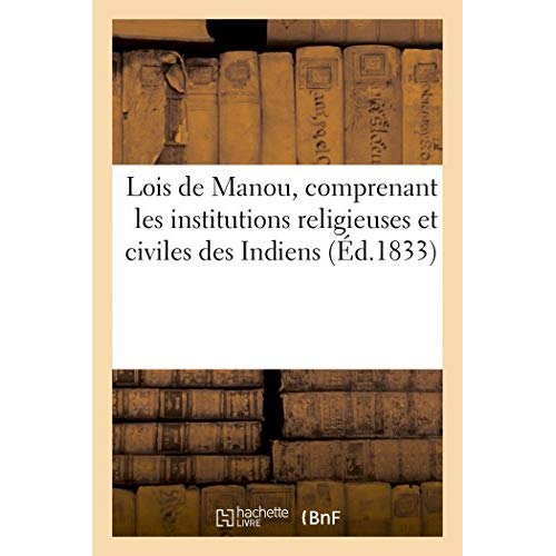 LOIS DE MANOU, COMPRENANT LES INSTITUTIONS RELIGIEUSES ET CIVILES DES INDIENS