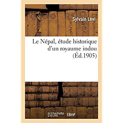 LE NEPAL, ETUDE HISTORIQUE D'UN ROYAUME INDOU. VOLUME 1